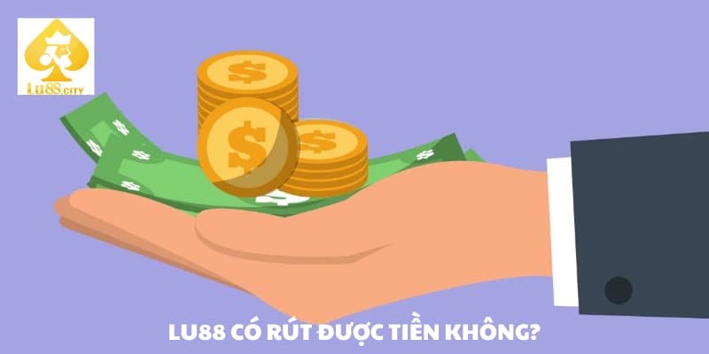 Giải đáp Lu88 có rút được tiền không?