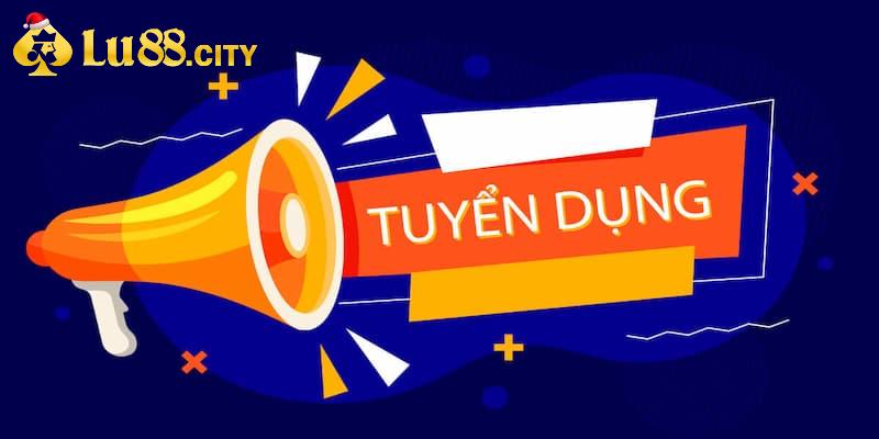 Công việc hoàn toàn mới đầy hấp dẫn tại tuyển dụng Lu88